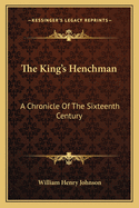 The King's Henchman: A Chronicle of the Sixteenth Century