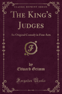 The King's Judges: An Original Comedy in Four Acts (Classic Reprint)