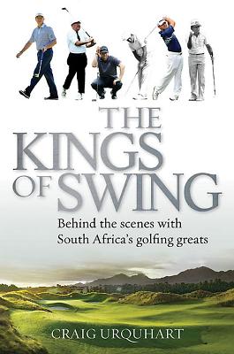 The Kings of Swing: Behind the Scenes with South Africa's Golfing Greats - Urquhart, Craig