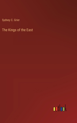 The Kings of the East - Grier, Sydney C