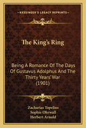 The King's Ring: Being a Romance of the Days of Gustavus Adolphus and the Thirty Years' War