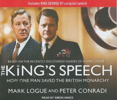 The King's Speech: How One Man Saved the British Monarchy - Logue, Mark, and Conradi, Peter, and Vance, Simon (Narrator)
