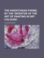 The Kingstonian Poems, by the 'Inventor of the Art of Painting in Dry Colours'.