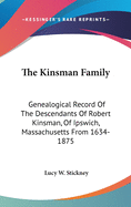 The Kinsman Family: Genealogical Record Of The Descendants Of Robert Kinsman, Of Ipswich, Massachusetts From 1634-1875