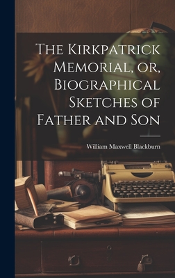 The Kirkpatrick Memorial, or, Biographical Sketches of Father and Son - Blackburn, William Maxwell