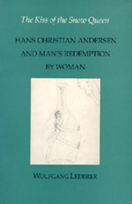 The Kiss of the Snow Queen: Hans Christian Andersen and Man's Redemption by Woman - Lederer, Wolfgang