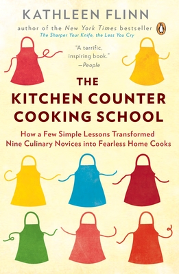 The Kitchen Counter Cooking School: How a Few Simple Lessons Transformed Nine Culinary Novices Into Fearless Home Cooks - Flinn, Kathleen