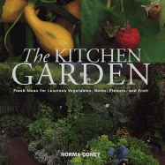 The Kitchen Garden: Fresh Ideas for Luscious Vegetables, Herbs, Flowers, and Fruit - Coney, Norma