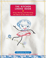 The Kitchen Linens Book: Using, Sharing, and Cherishing the Fabrics of Our Daily Lives
