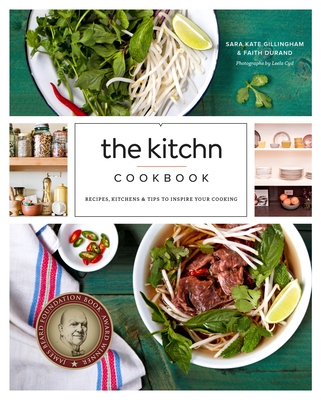 The Kitchn Cookbook: Recipes, Kitchens & Tips to Inspire Your Cooking - Gillingham, Sara Kate, and Durand, Faith