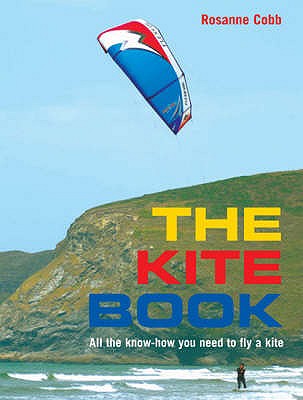 The Kite Book: All the Know-How You Need to Fly a Kite - Cobb, Rosanne