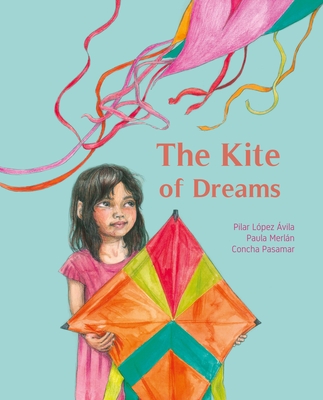 The Kite of Dreams - Lopez Avila, Pilar, and Merlan, Paula, and Brokenbrow, Jon (Translated by)