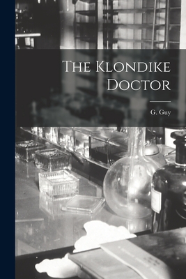 The Klondike Doctor - Guy, G