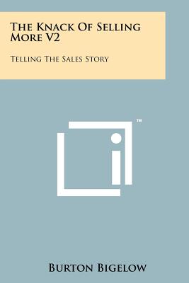 The Knack Of Selling More V2: Telling The Sales Story - Bigelow, Burton