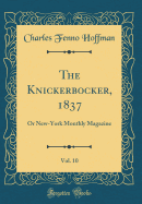 The Knickerbocker, 1837, Vol. 10: Or New-York Monthly Magazine (Classic Reprint)