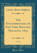 The Knickerbocker, or New York Monthly Magazine, 1855, Vol. 45 (Classic Reprint)