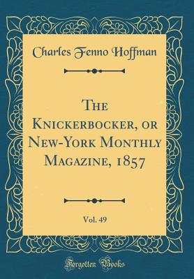 The Knickerbocker, or New-York Monthly Magazine, 1857, Vol. 49 (Classic Reprint) - Hoffman, Charles Fenno