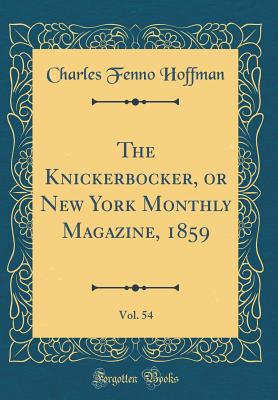 The Knickerbocker, or New York Monthly Magazine, 1859, Vol. 54 (Classic Reprint) - Hoffman, Charles Fenno