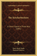 The Knickerbockers: A Comic Opera in Three Acts (1891)