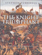 The Knight Triumphant: The High Middle Ages 1314-1485 - Turnbull, Stephen