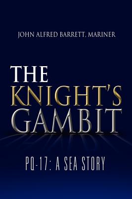 The Knight's Gambit: Pq-17: A Sea Story - Barrett, John Alfred Mariner