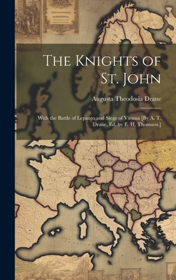The Knights of St. John: With the Battle of Lepanto and Siege of Vienna [By A. T. Drane, Ed. by E. H. Thomson.] - Drane, Augusta Theodosia