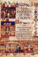 The Knights of the Crown: The Monarchical Orders of Knighthood in Later Medieval Europe 1325-1520