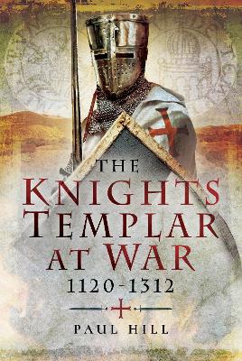 The Knights Templar at War 1120 -1312 - Hill, Paul