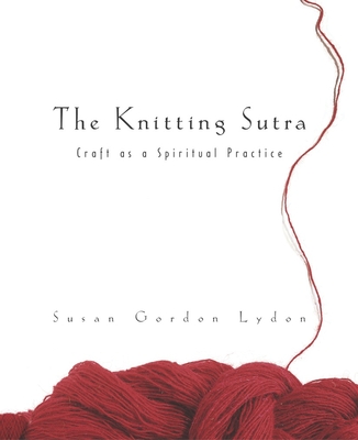 The Knitting Sutra: Craft as a Spiritual Practice - Lydon, Susan Gordon