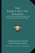 The Knout And The Russians: Or The Muscovite Empire, The Czar, And His People (1854)