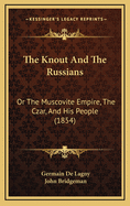 The Knout and the Russians: Or the Muscovite Empire, the Czar, and His People (1854)