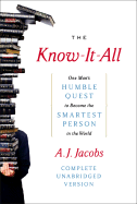 The Know-It-All: One Man's Humble Quest to Become the Smartest Person in the World (Unabridged Edition)