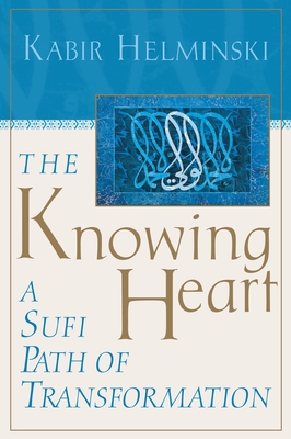 The Knowing Heart: A Sufi Path of Transformation - Helminski, Kabir Edmund