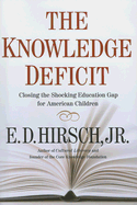 The Knowledge Deficit: Closing the Shocking Education Gap for American Children - Hirsch, E D, Jr.