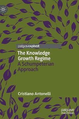 The Knowledge Growth Regime: A Schumpeterian Approach - Antonelli, Cristiano