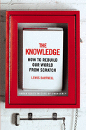 The Knowledge: How to Rebuild our World from Scratch