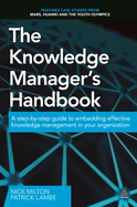 The Knowledge Manager's Handbook: A Step-by-Step Guide to Embedding Effective Knowledge Management in Your Organization
