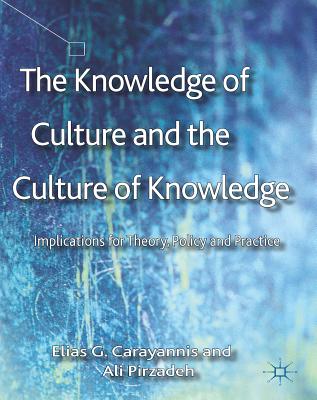 The Knowledge of Culture and the Culture of Knowledge: Implications for Theory, Policy and Practice - Carayannis, E, and Pirzadeh, A