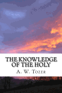 The Knowledge of the Holy: The Attributes of God: Their Meaning in the Christian
