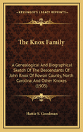 The Knox Family: A Genealogical And Biographical Sketch Of The Descendants Of John Knox Of Rowan County, North Carolina, And Other Knoxes (1905)