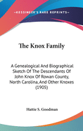 The Knox Family; A Genealogical and Biographical Sketch of the Descendants of John Knox of Rowan County, North Carolina, and Other Knoxes