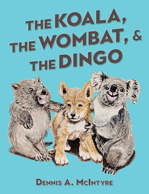 The Koala, the Wombat and the Dingo - McIntyre, Dennis