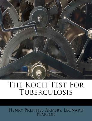 The Koch Test for Tuberculosis - Armsby, Henry Prentiss, and Pearson, Leonard