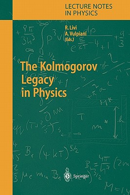 The Kolmogorov Legacy in Physics - Vulpiani, Angelo (Editor), and Livi, Roberto (Editor)