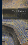 The Koran: Translated Into English From The Original Arabic, With Explanatory Notes Taken From The Most Approved Commentators