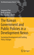 The Korean Government and Public Policies in a Development Nexus: Sustaining Development and Tackling Policy Changes - Volume 2