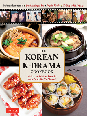 The Korean K-Drama Cookbook: Make the Dishes Seen in Your Favorite TV Shows! - Heejae, Choi