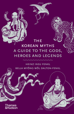 The Korean Myths: A Guide to the Gods, Heroes and Legends - Fenkl, Heinz Insu, and Dalton-Fenkl, Bella Myong-wol