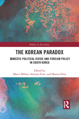 The Korean Paradox: Domestic Political Divide and Foreign Policy in South Korea - Milani, Marco (Editor), and Fiori, Antonio (Editor), and Dian, Matteo (Editor)