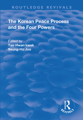 The Korean Peace Process and the Four Powers - Kwak, Tae-Hwan, and Joo, Seung-Ho (Editor)